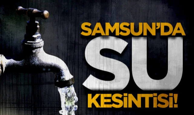 Samsun'da su kesintisi! SASKİ o bölge için duyuru yaptı...