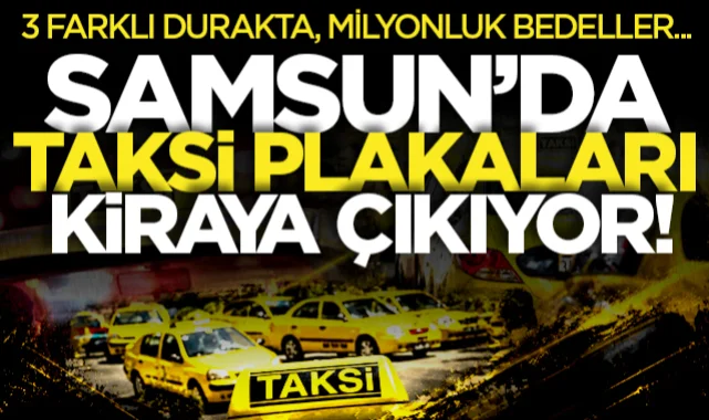Samsun'da taksi plakaları kiraya çıkıyor! 3 farklı durakta, 4 plaka, milyonluk bedeller...
