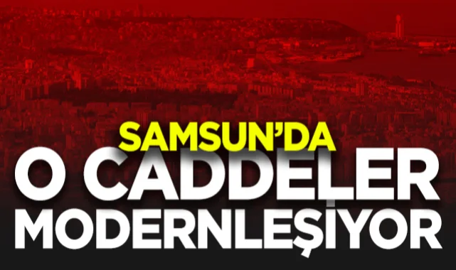 Samsun'da Üç Büyük Cadde Modernleşiyor