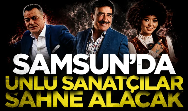 Samsun'da ünlü sanatçılar sahne alacak