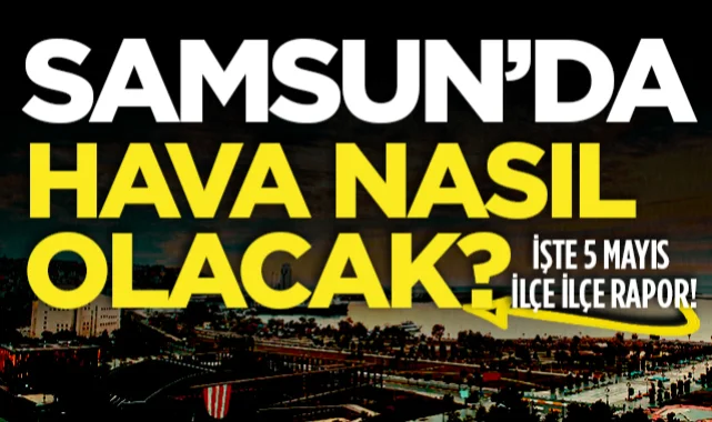 Samsun Hava Durumu: 5 Mayıs 2026 Salı İlçe İlçe Tahminler