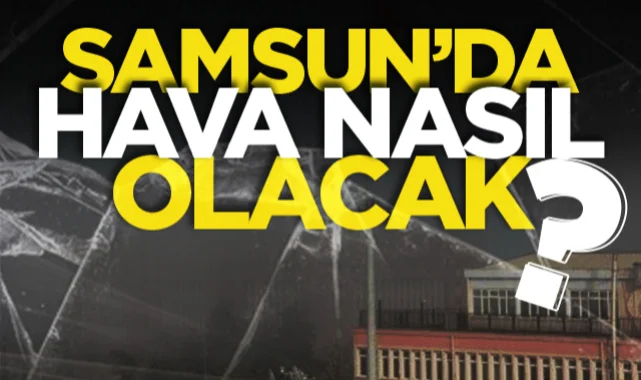Samsun Hava Durumu: 8 Mayıs Günü İlçelerde Hava Nasıl Olacak?