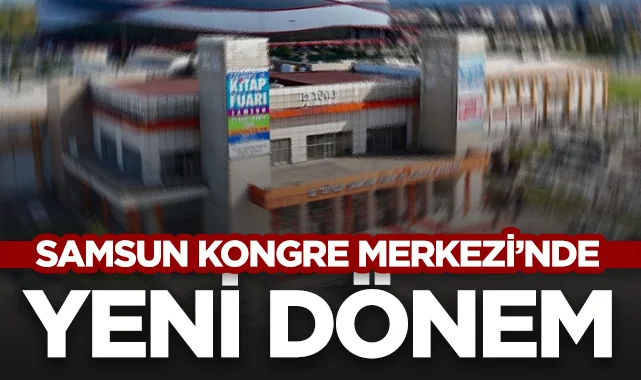 Samsun Kongre ve Kültür Merkezi SBB’ye Devredildi: Haziran'da Açılıyor