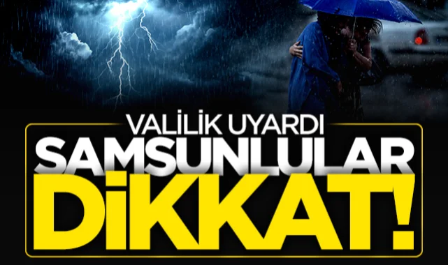 Samsun Valiliği'nden çok acil durum uyarısı: Kuvvetli sağanak yağış geliyor!