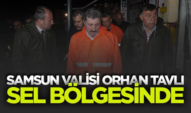 Samsun Valisi Orhan Tavlı Havza Sel Bölgesinde