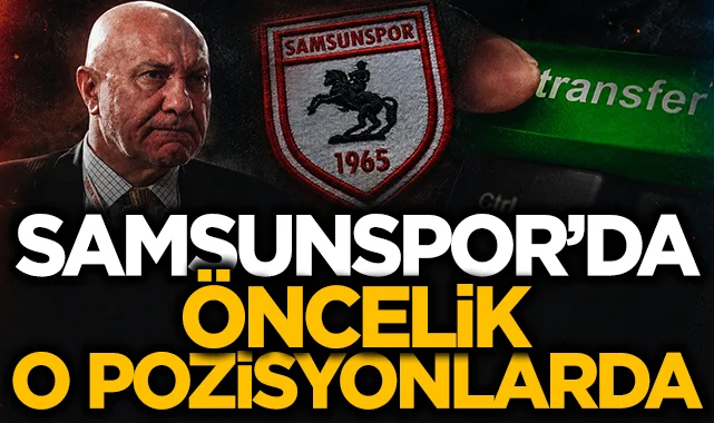 Samsunspor transferde önceliği o bölgelere verdi!