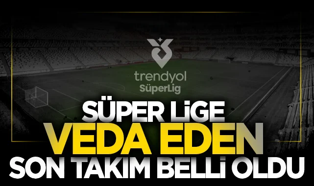 Trendyol Süper Lig'e veda eden son takım belli oldu