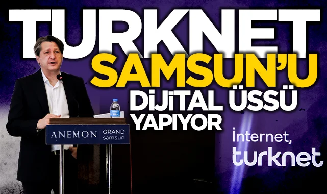 Turknet Samsun'u Karadeniz'in dijital üssü yapıyor