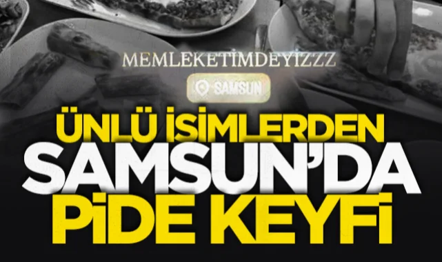 Ünlü isimlerden Samsun'da pide keyfi