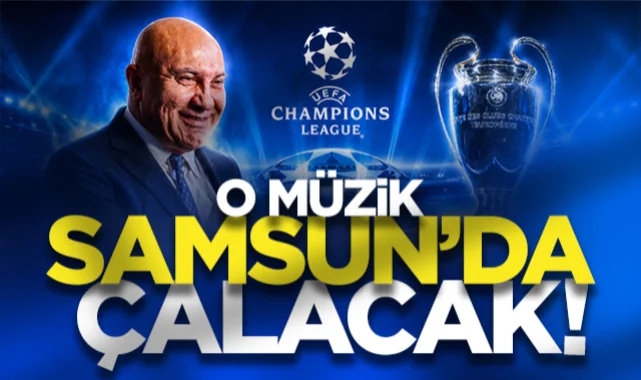 Yüksel Yıldırım'dan Şampiyonlar Ligi açıklaması: O müzik Samsun'da çalacak!