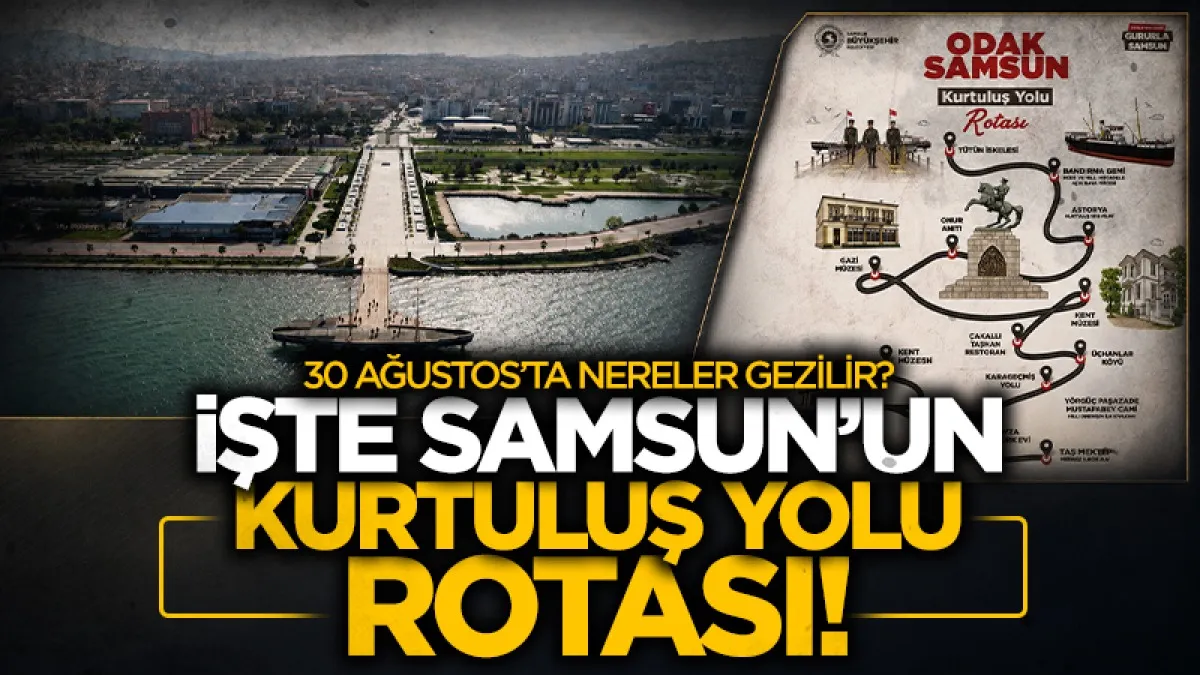 30 Ağustos’ta Samsun’da nereler gezilir? İşte Kurtuluş Yolu Rotası