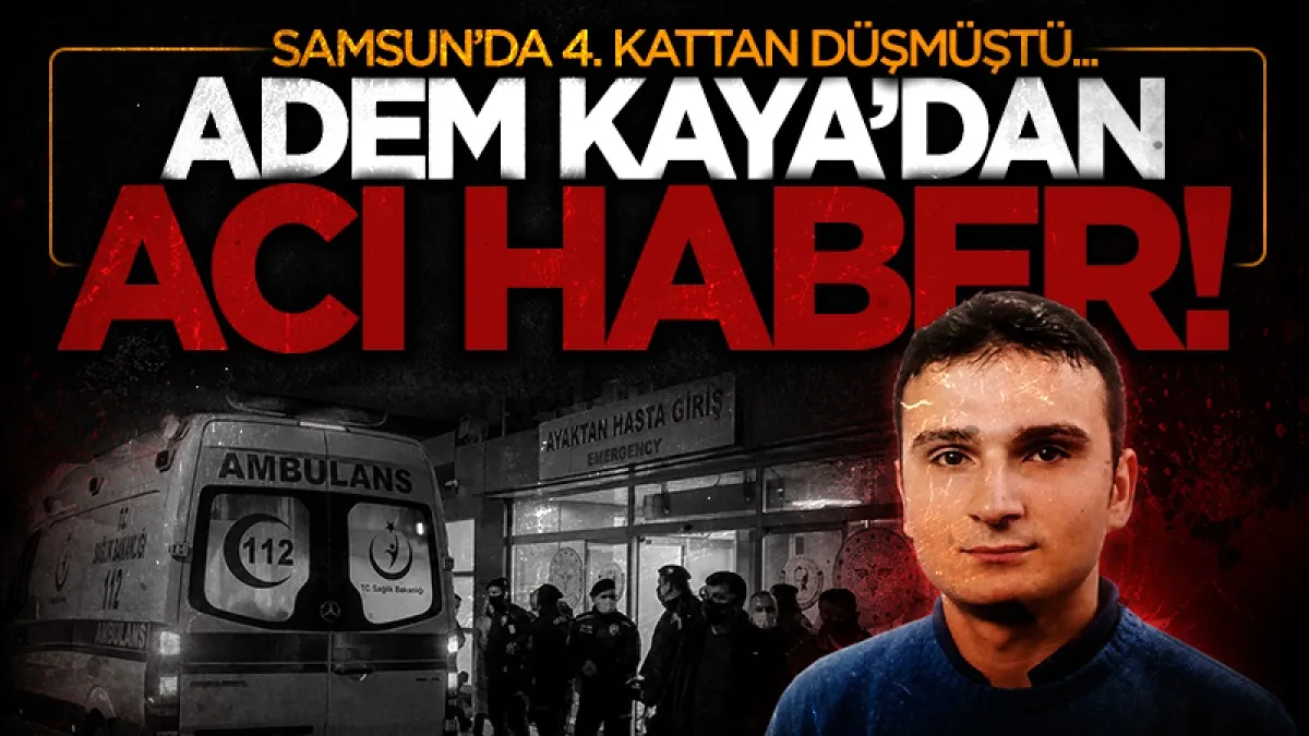 4’üncü kattan düşen Adem Kaya hayatını kaybetti