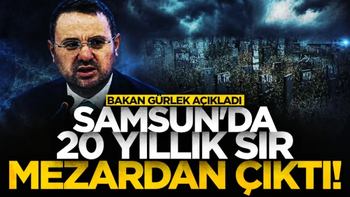 Adalet Bakanı Gürlek duyurdu: Samsun'da 20 yıllık sır mezardan çıktı!