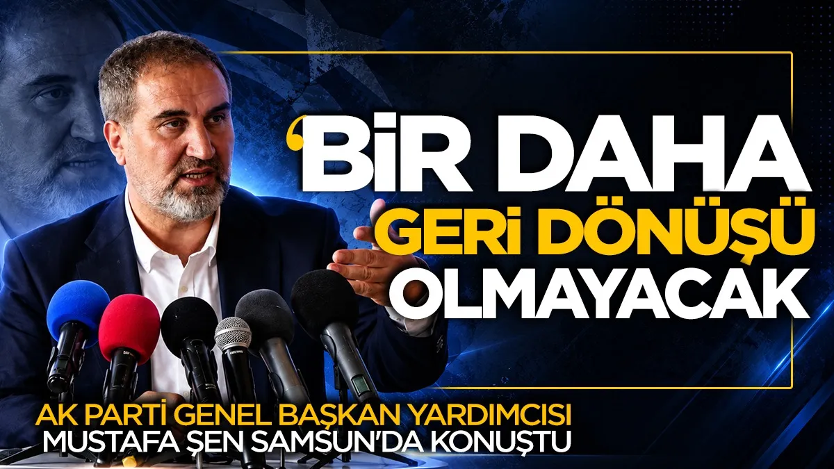 AK Parti Genel Başkan Yardımcısı Şen Samsun'da konuştu: "Bir daha geri dönüş olmayacak"