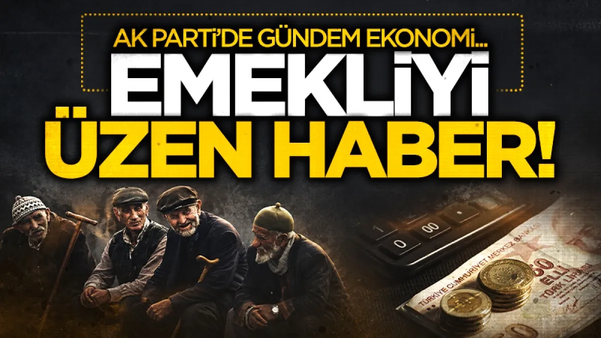 AK Parti kampında gündem ekonomi: Emekli maaşı zamlarına bütçe engeli