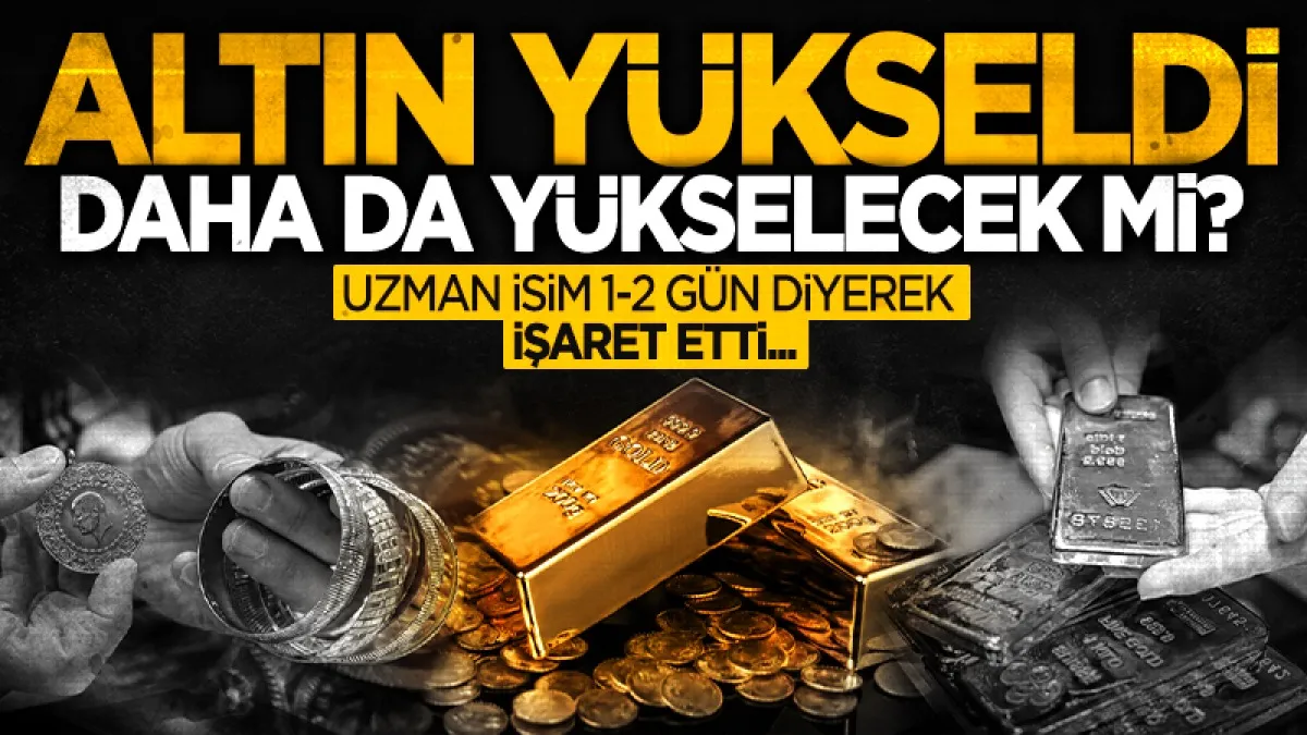 Altın yükseldi: Uzman isim '1-2 gün' deyip işaret etti