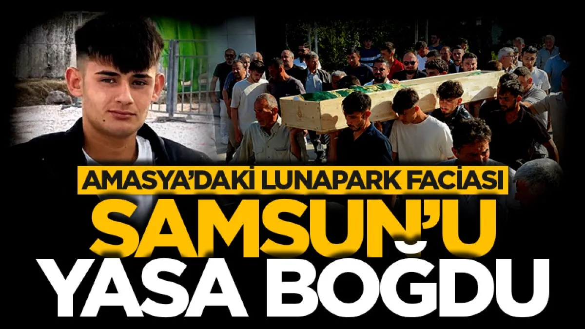 Amasya'daki Lunapark faciasında yaşamını yitiren genç Samsun'da toprağa verildi