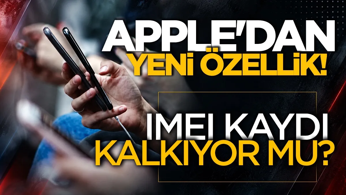 Apple’dan yeni özellik: IMEI kaydı kalkıyor mu?