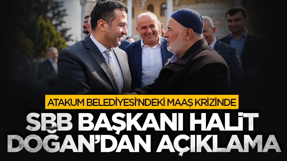 Atakum Belediyesi’ndeki maaş krizinde SBB Başkanı Halit Doğan’dan açıklama