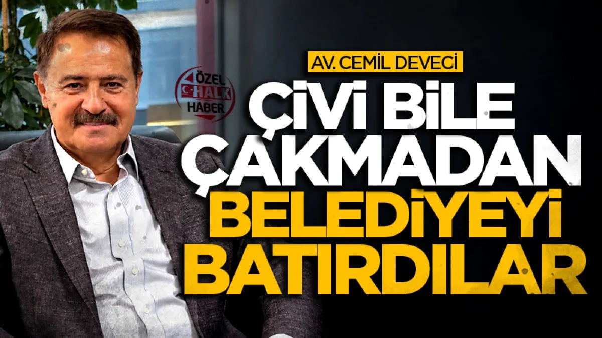 Atakum Belediyesi'nin önceki dönem Başkanı Av. Cemil Deveci: Çivi bile çakmadan belediyeyi batırdılar!