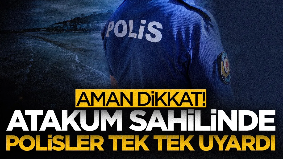 Atakum sahilinde polis tek tek uyardı: “Su Değil, Tedbirsizlik Can Yakar”