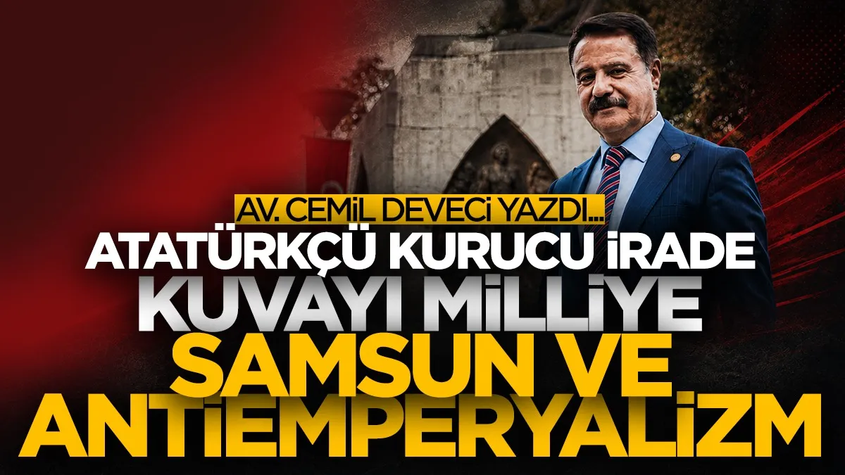 Av. Cemil Deveci: Atatürkçü kurucu irade, Kuvayı Milliye, Samsun ve antiemperyalizm