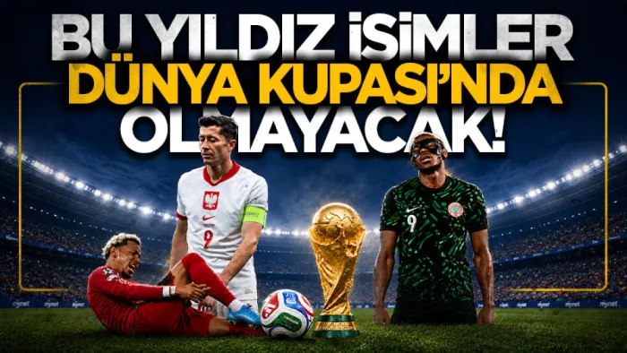 Bu oyuncular, 2026 Dünya Kupası'nda boy gösteremeyecek!