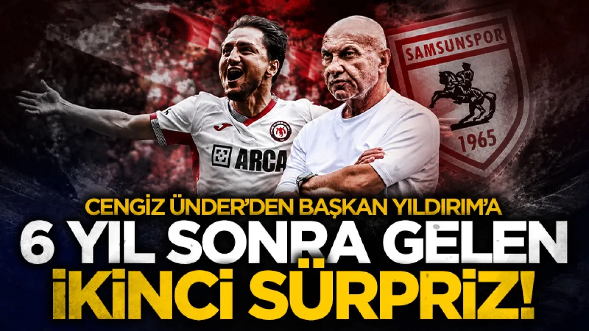 Cengiz Ünder’den Samsunspor Başkanı Yüksel Yıldırım’a yıllar sonra ikinci sürpriz