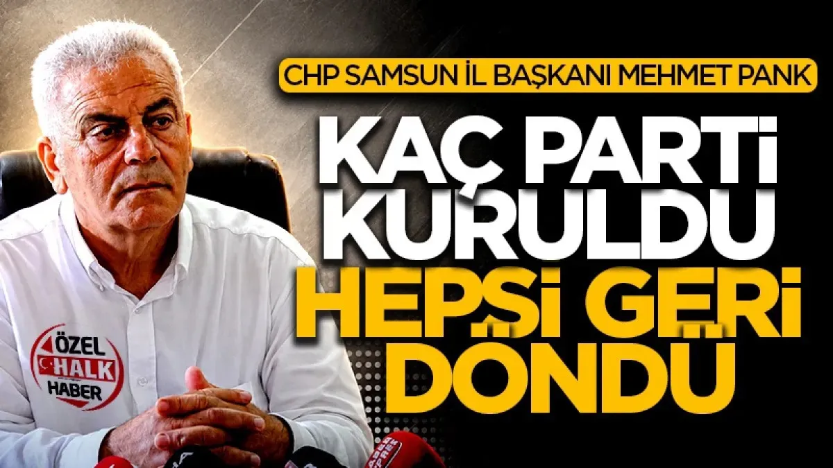 CHP Samsun İl Başkanı Mehmet Pank: 'Kaç parti kuruldu hepsi geri döndü'