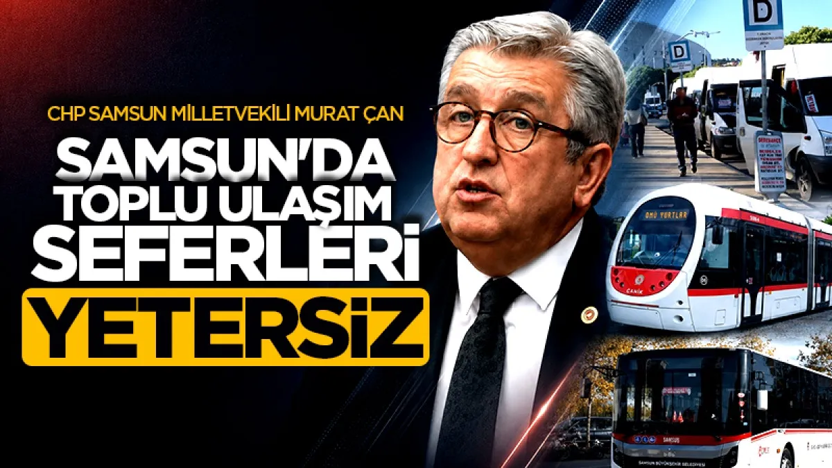 CHP Samsun Milletvekili Murat Çan: Samsun'da toplu ulaşım seferleri yetersiz!