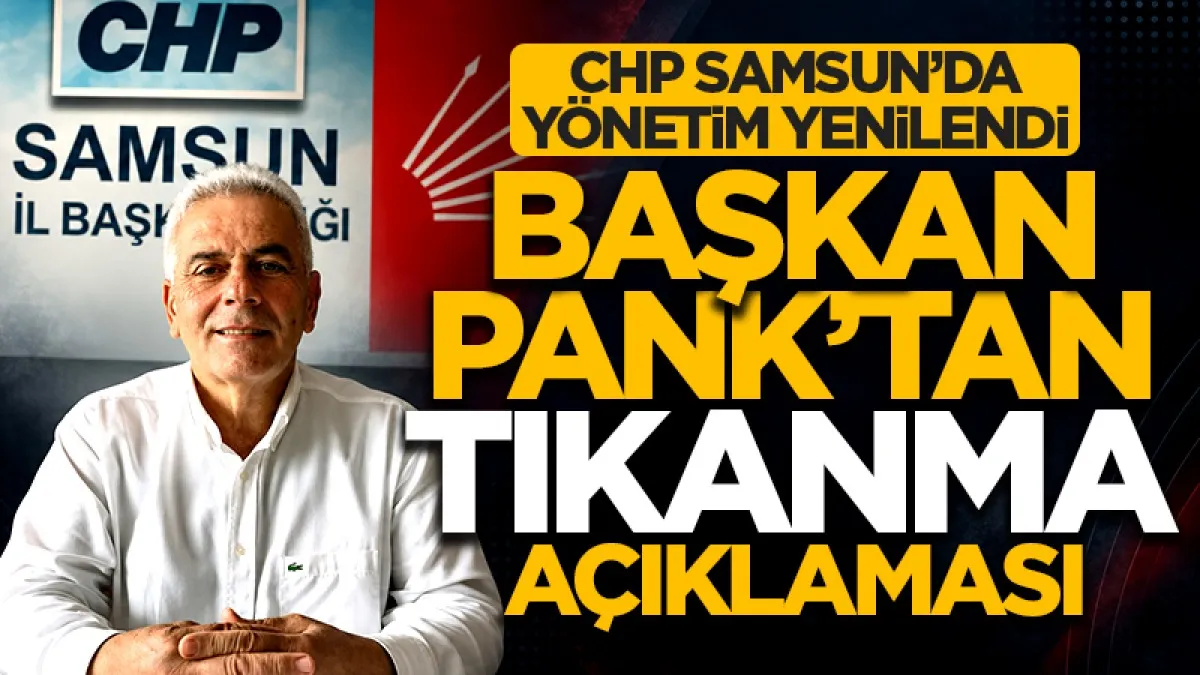CHP Samsun’da yönetim yenilendi: Başkan Mehmet Pank’tan 'tıkanma' açıklaması