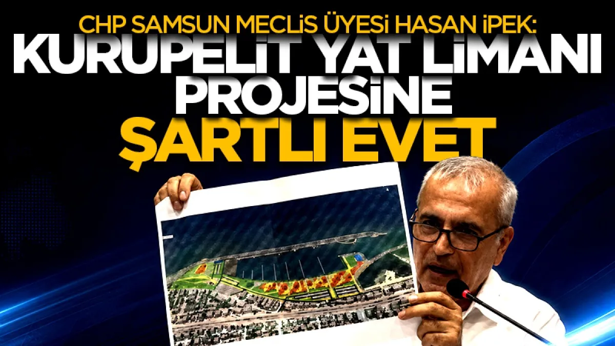 CHP’li Hasan İpek: Kurupelit Yat Limanı projesine şartlı ‘evet’