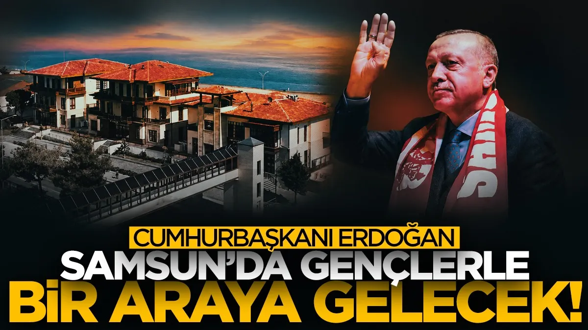 Cumhurbaşkanı Erdoğan Samsun’da gençlerle buluşacak