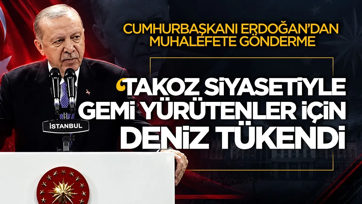 Cumhurbaşkanı Erdoğan’dan muhalefete gönderme: "Takoz siyasetiyle gemi yürütenler için deniz tükendi"