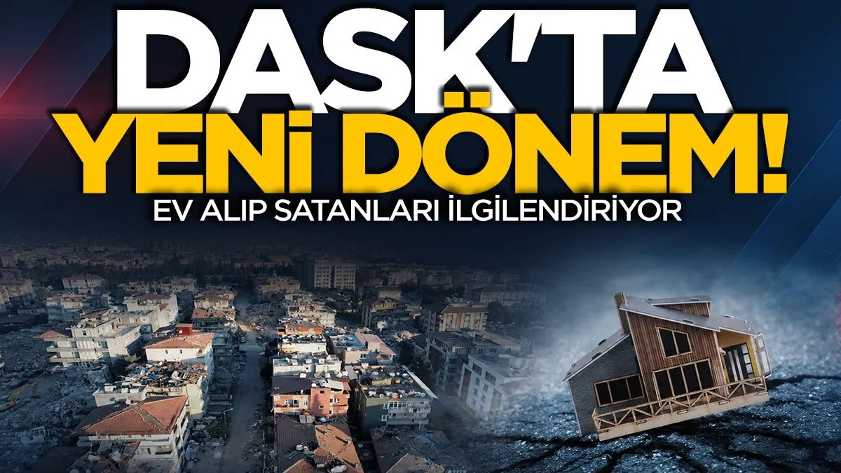 DASK’ta yeni dönem: Ev alıp satanları ilgilendiriyor