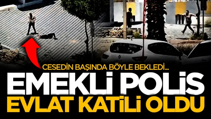 Emekli polis evlat katili oldu, cesedinin başında ekipleri bekledi