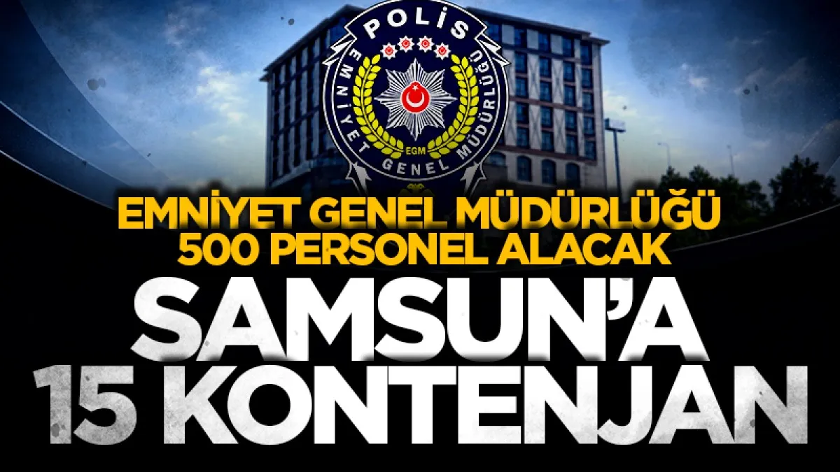 Emniyet Genel Müdürlüğü 500 personel alacak: Samsun’a 15 kontenjan