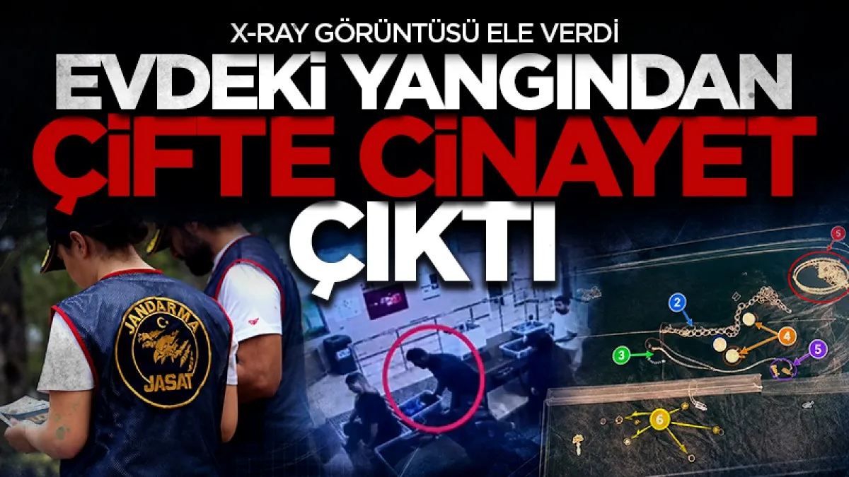 Evdeki yangından çifte cinayet çıktı: X-Ray görüntüsü ele verdi