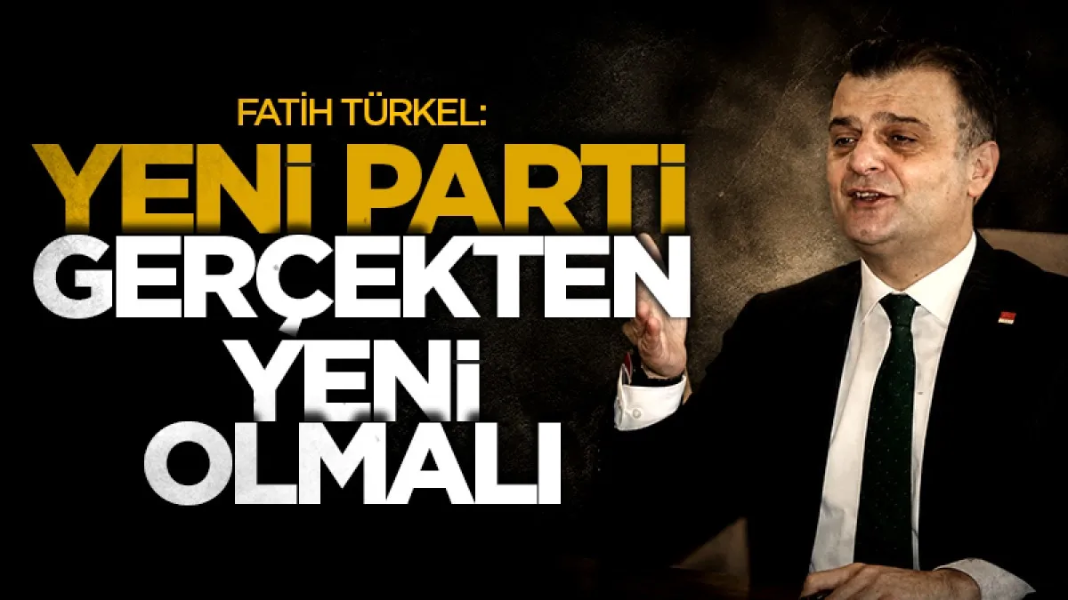 Fatih Türkel: Yeni Parti gerçekten yeni olmalı