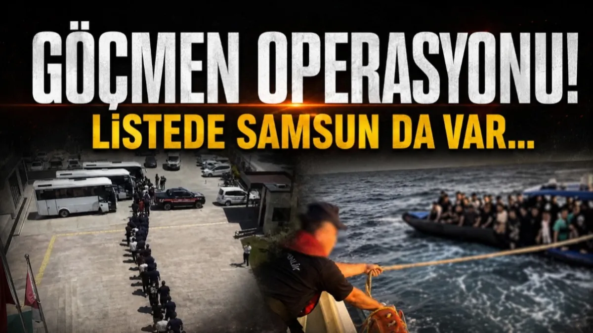Göçmen operasyonu! Listede Samsun da var...