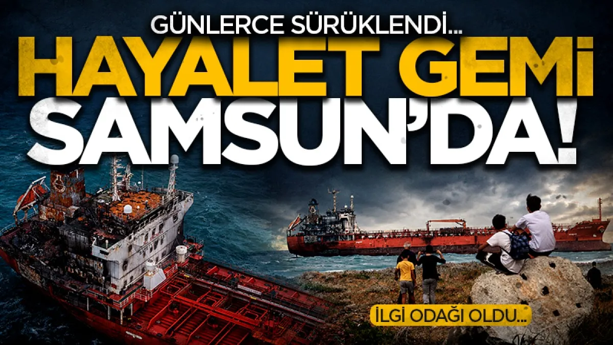 Günlerce sürüklendi! Hayalet gemi Samsun'da