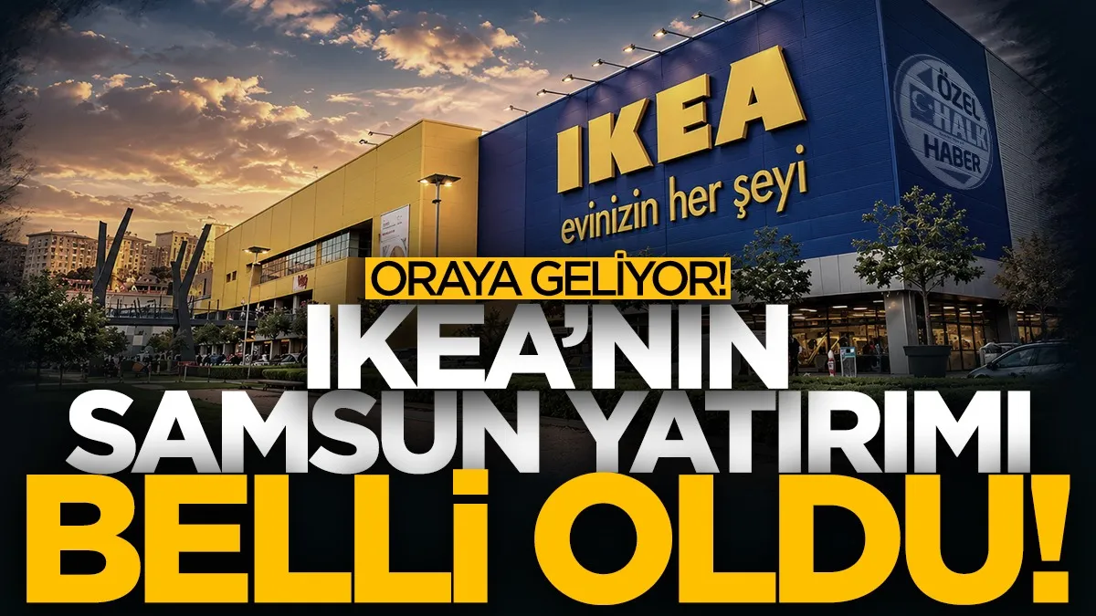 IKEA'nın Samsun yatırımı belli oldu! Mall Of Samsun'a geliyor...