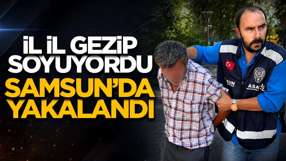 İl il dolaşıp soyuyordu! Samsun'da yakalandı