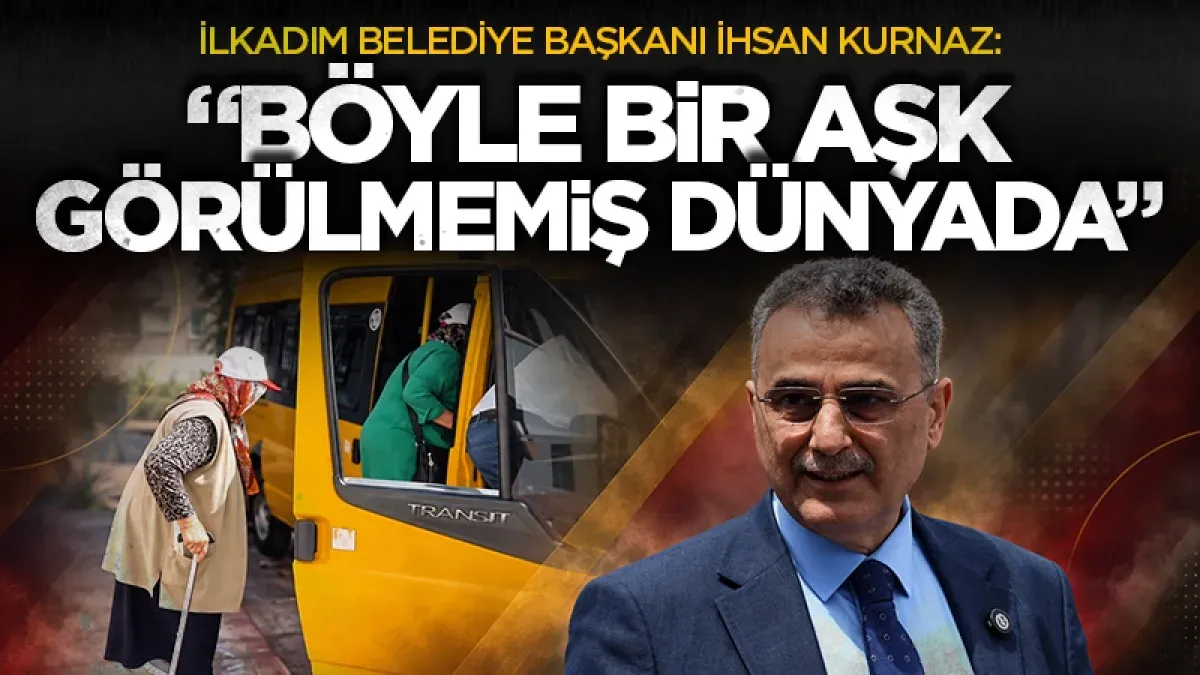 İlkadım Belediye Başkanı İhsan Kurnaz: “Böyle bir aşk görülmemiş dünyada"
