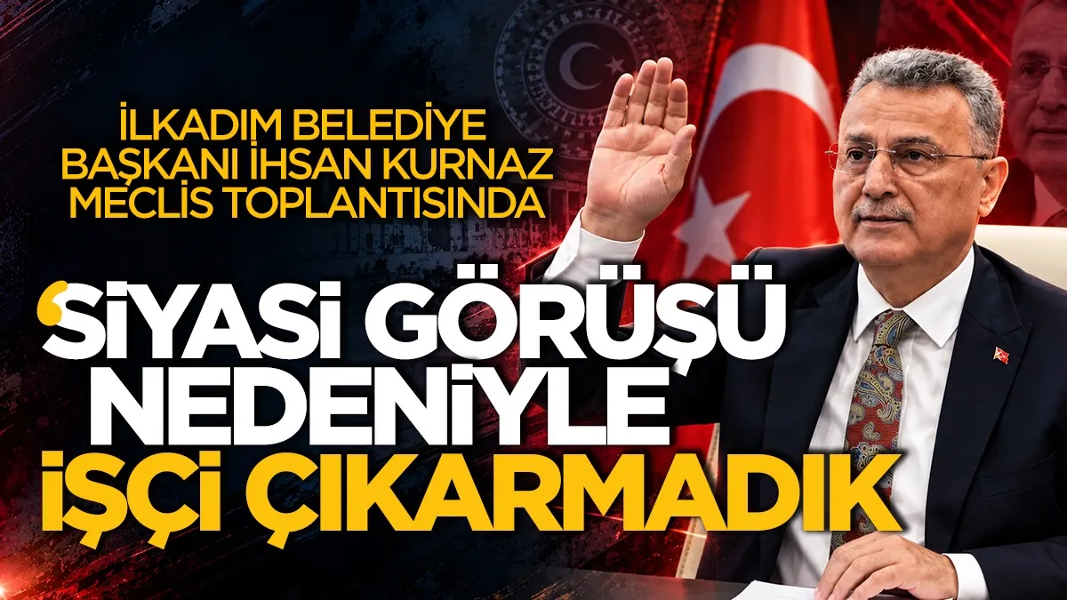 İlkadım Belediye Başkanı İhsan Kurnaz: “Siyasi görüşü nedeniyle işçi çıkarmadık”