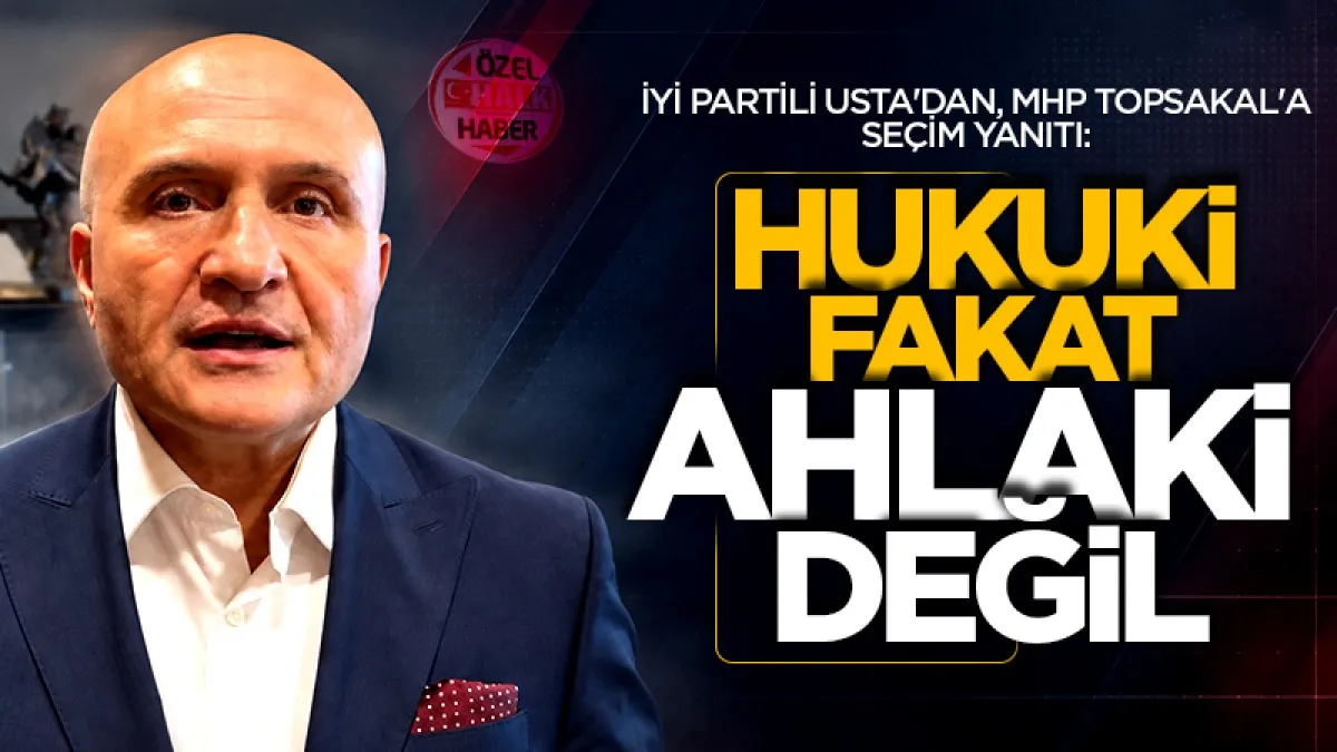 İYİ Parti Genel Başkan Yardımcısı Erhan Usta'dan, MHP Genel Başkan Yardımcısı İlyas Topsakal'a seçim yanıtı: Hukuki fakat ahlaki değil!
