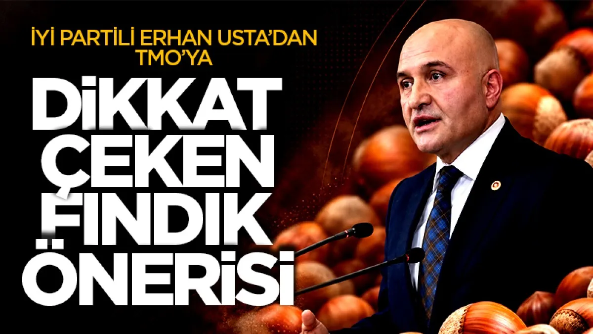 İYİ Samsun Milletvekili Erhan Usta’dan TMO’ya fındık çağrısı: Kotayı kaldırın, ödemeyi peşin yapın