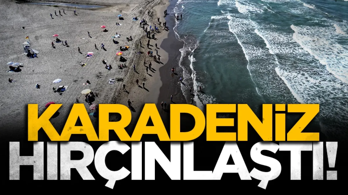 Karadeniz hırçınlaştı!