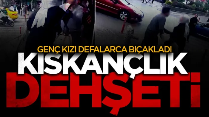 Kıskançlık dehşeti: Çocuğunun gözü önünde genç kızı bıçakladı