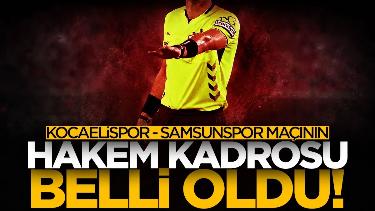 Kocaelispor-Samsunspor maçının hakem kadrosu belli oldu